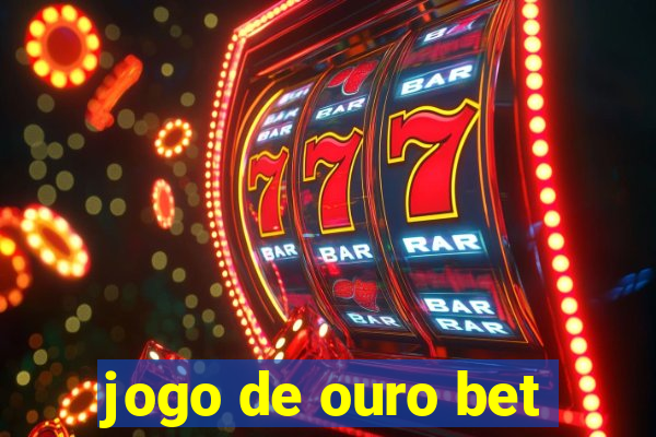 jogo de ouro bet